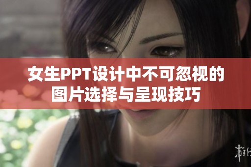 女生PPT设计中不可忽视的图片选择与呈现技巧