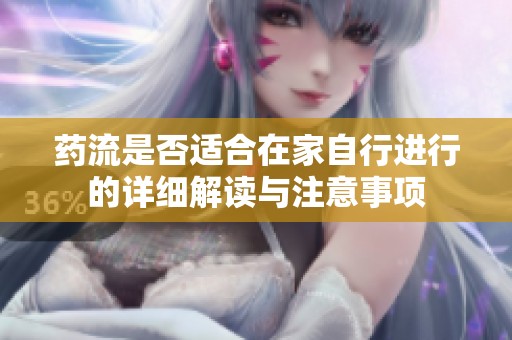 药流是否适合在家自行进行的详细解读与注意事项