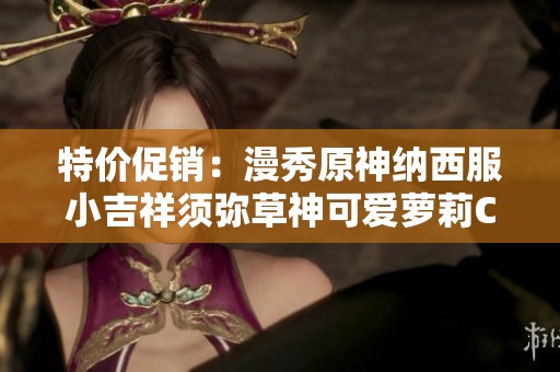 特价促销：漫秀原神纳西服小吉祥须弥草神可爱萝莉COS服饰
