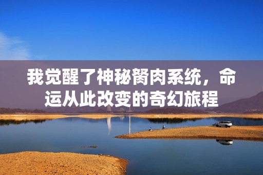 我觉醒了神秘胬肉系统，命运从此改变的奇幻旅程
