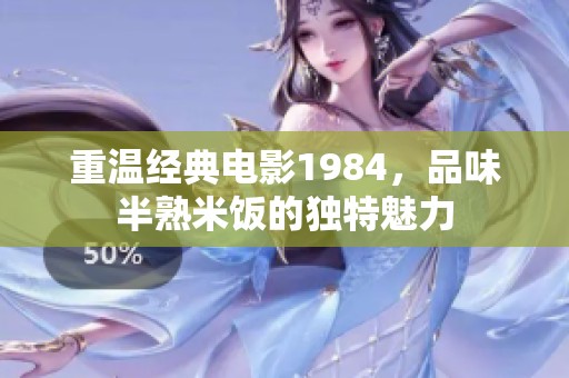 重温经典电影1984，品味半熟米饭的独特魅力