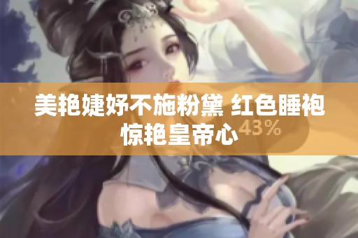 美艳婕妤不施粉黛 红色睡袍惊艳皇帝心