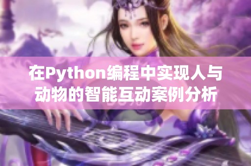 在Python编程中实现人与动物的智能互动案例分析