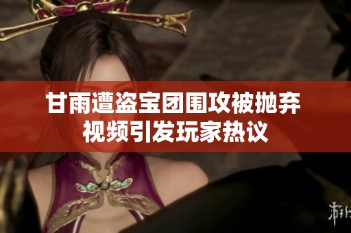 甘雨遭盗宝团围攻被抛弃 视频引发玩家热议