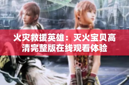 火灾救援英雄：灭火宝贝高清完整版在线观看体验