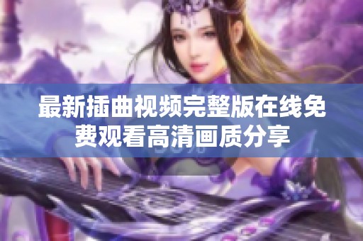最新插曲视频完整版在线免费观看高清画质分享