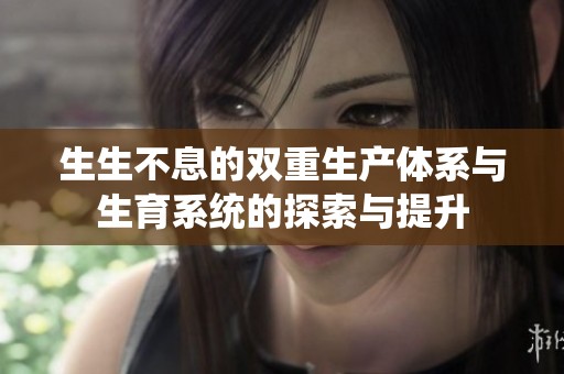 生生不息的双重生产体系与生育系统的探索与提升