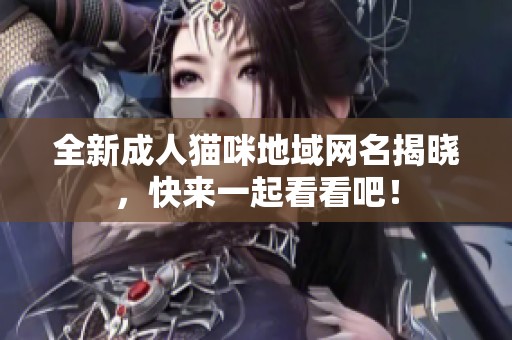 全新成人猫咪地域网名揭晓，快来一起看看吧！