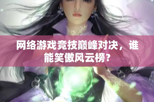 网络游戏竞技巅峰对决，谁能笑傲风云榜？