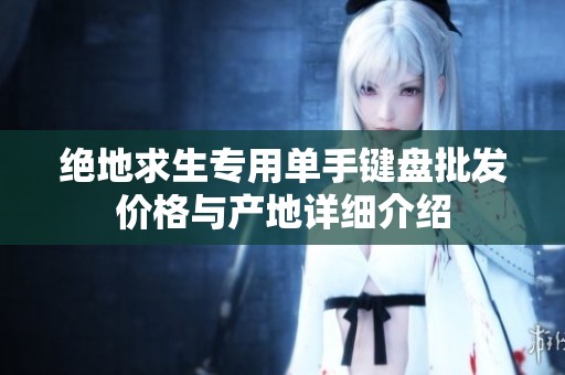 绝地求生专用单手键盘批发价格与产地详细介绍