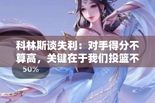 科林斯谈失利：对手得分不算高，关键在于我们投篮不准