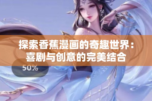 探索香蕉漫画的奇趣世界：喜剧与创意的完美结合