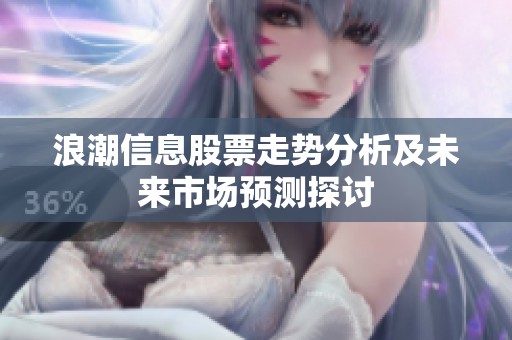 浪潮信息股票走势分析及未来市场预测探讨