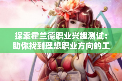 探索霍兰德职业兴趣测试：助你找到理想职业方向的工具