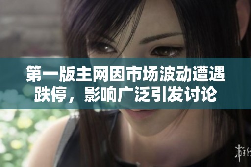 第一版主网因市场波动遭遇跌停，影响广泛引发讨论