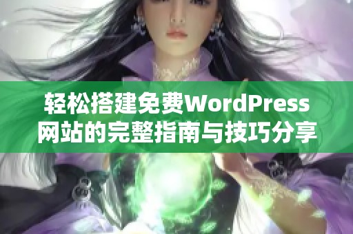 轻松搭建免费WordPress网站的完整指南与技巧分享