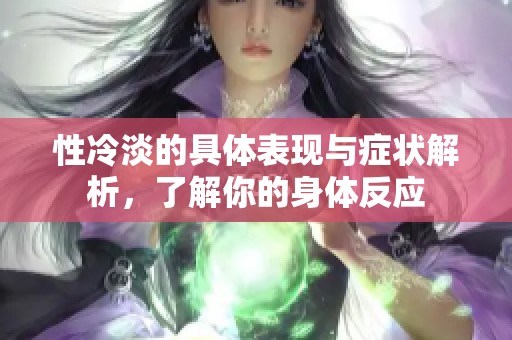 性冷淡的具体表现与症状解析，了解你的身体反应