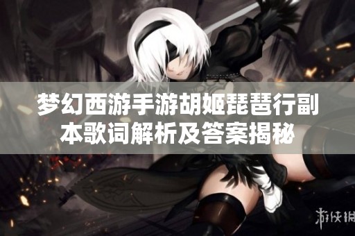 梦幻西游手游胡姬琵琶行副本歌词解析及答案揭秘