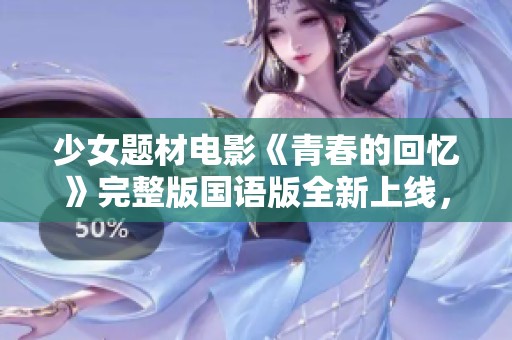 少女题材电影《青春的回忆》完整版国语版全新上线，重温成长岁月