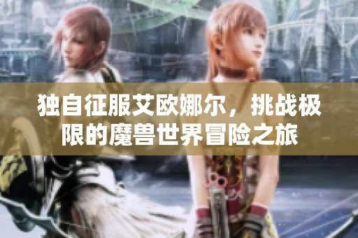 独自征服艾欧娜尔，挑战极限的魔兽世界冒险之旅