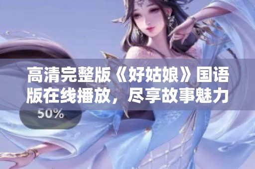 高清完整版《好姑娘》国语版在线播放，尽享故事魅力与情感共鸣