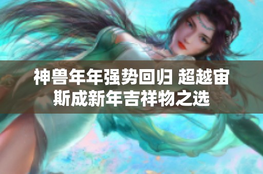 神兽年年强势回归 超越宙斯成新年吉祥物之选