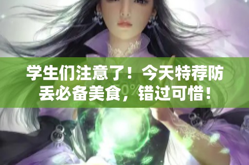 学生们注意了！今天特荐防丢必备美食，错过可惜！