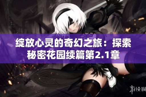 绽放心灵的奇幻之旅：探索秘密花园续篇第2.1章