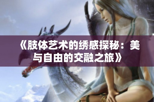 《肢体艺术的绣感探秘：美与自由的交融之旅》