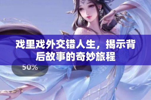 戏里戏外交错人生，揭示背后故事的奇妙旅程