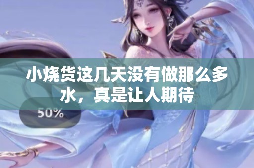 小烧货这几天没有做那么多水，真是让人期待
