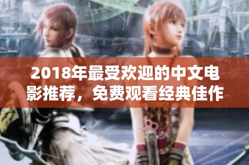 2018年最受欢迎的中文电影推荐，免费观看经典佳作