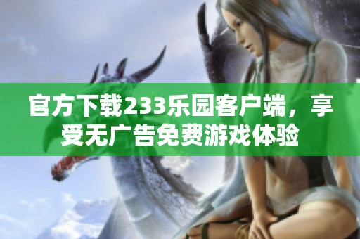 官方下载233乐园客户端，享受无广告免费游戏体验