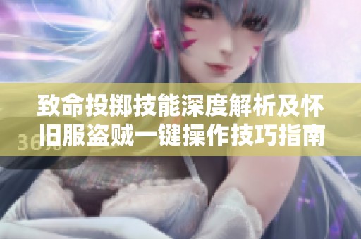 致命投掷技能深度解析及怀旧服盗贼一键操作技巧指南
