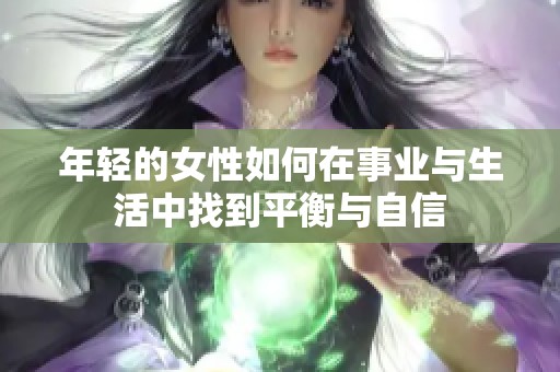 年轻的女性如何在事业与生活中找到平衡与自信