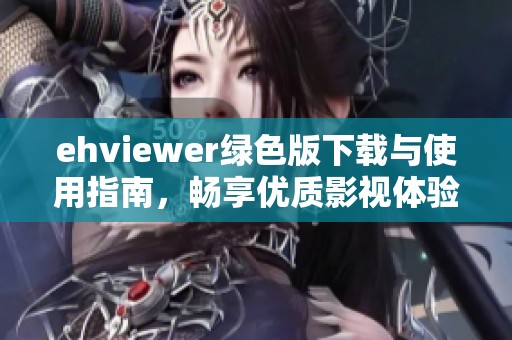 ehviewer绿色版下载与使用指南，畅享优质影视体验