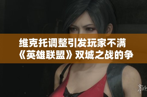 维克托调整引发玩家不满 《英雄联盟》双城之战的争议与反思