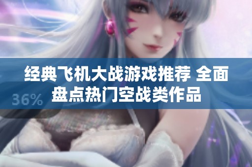经典飞机大战游戏推荐 全面盘点热门空战类作品