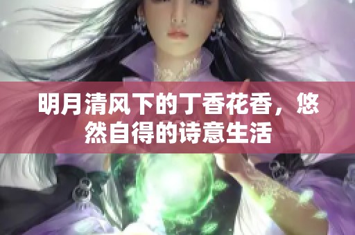 明月清风下的丁香花香，悠然自得的诗意生活