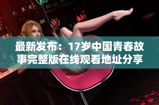 最新发布：17岁中国青春故事完整版在线观看地址分享