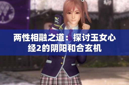 两性相融之道：探讨玉女心经2的阴阳和合玄机