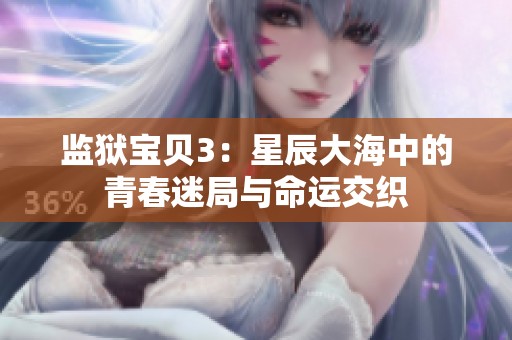 监狱宝贝3：星辰大海中的青春迷局与命运交织