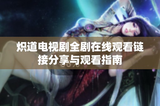 炽道电视剧全剧在线观看链接分享与观看指南