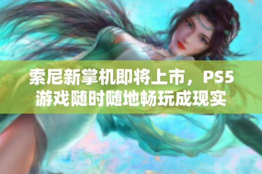 索尼新掌机即将上市，PS5游戏随时随地畅玩成现实