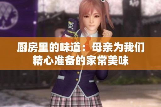 厨房里的味道：母亲为我们精心准备的家常美味