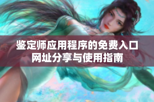 鉴定师应用程序的免费入口网址分享与使用指南