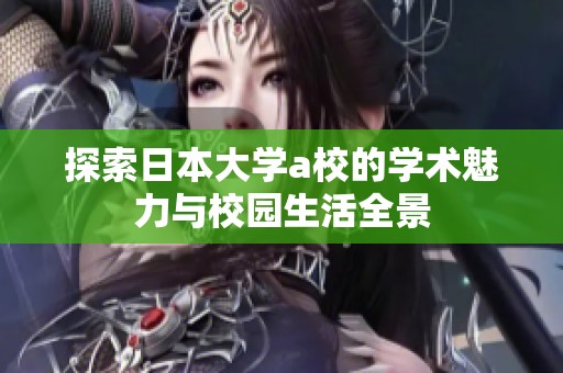 探索日本大学a校的学术魅力与校园生活全景