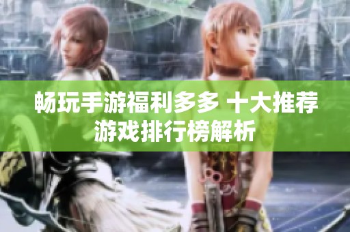 畅玩手游福利多多 十大推荐游戏排行榜解析