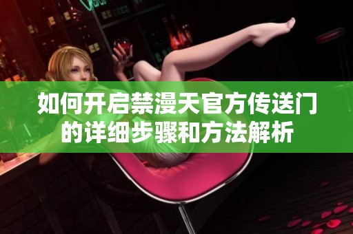 如何开启禁漫天官方传送门的详细步骤和方法解析