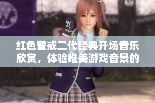 红色警戒二代经典开场音乐欣赏，体验唯美游戏音景的绝妙之旅